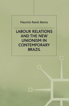 Labour Relations and the New Unionism in Contemporary Brazil (St. Antony's)