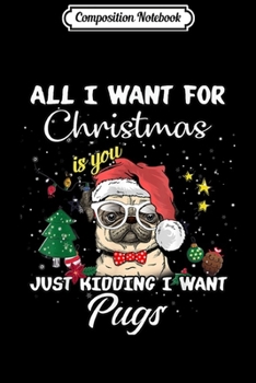 Composition Notebook: All I Want For Christmas Is You Pugs Lovers Xmas  Journal/Notebook Blank Lined Ruled 6x9 100 Pages