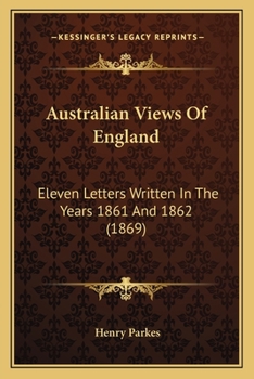 Australian Views of England: Eleven Letters Written in the Years 1861 and 1862