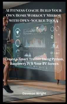 Paperback AI Fitness Coach: Build Your Own Home Workout Mirror with Open-Source Tools: Create a Smart Trainer Using Python, Raspberry Pi & Your TV Screen Book