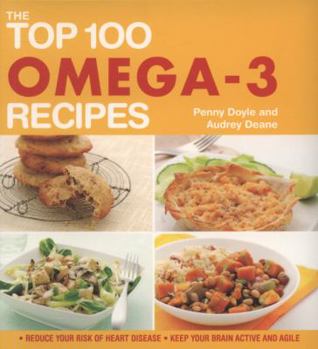 Spiral-bound The Top 100 Omega-3 Recipes: Reduce Your Risk of Heart Disease, Keep Your Brain Active and Agile. Penny Doyle and Audrey Deane Book