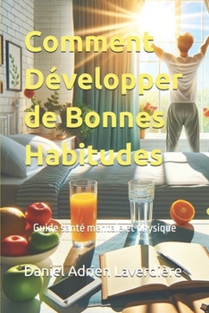 Comment Développer de Bonnes Habitudes: Guide santé mentale et physique (French Edition)