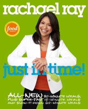 Paperback Rachael Ray: Just in Time!: All-New 30-Minutes Meals, Plus Super-Fast 15-Minute Meals and Slow It Down 60-Minute Meals Book