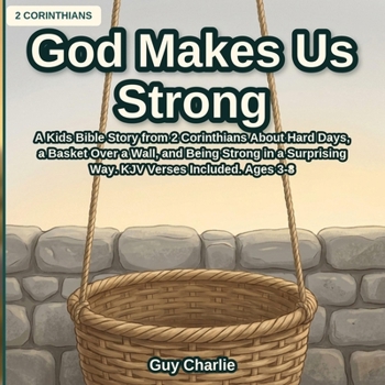 God Makes Us Strong: A Kids Bible Story from 2 Corinthians About Hard Days, a Basket Over a Wall, and Being Strong in a Surprising Way. KJV Verses Included. Ages 3-8 (The Early Church)