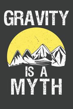 Gravity Is A Myth: Rock Climbing Notebook 120 Pages (6 x 9)