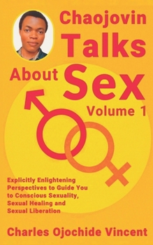 Paperback Chaojovin Talks About Sex: Explicitly Enlightening Perspectives To Guide You to Conscious Sexuality, Sexual Healing and Sexual Liberation Book