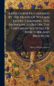 Hardcover A Discourse Occasioned By The Death Of William Ellery Channing, D.d. Pronounced Before The Unitarian Societies Of New-york And Brooklyn Book