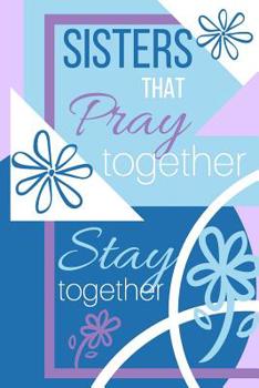 Sisters That PRAY Together Stay Together Journal: A Daily Prayer Journal with Prompts for Women and Girls
