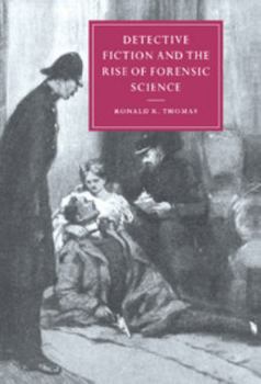 Detective Fiction and the Rise of Forensic Science (Cambridge Studies in Nineteenth-Century Literature and Culture)