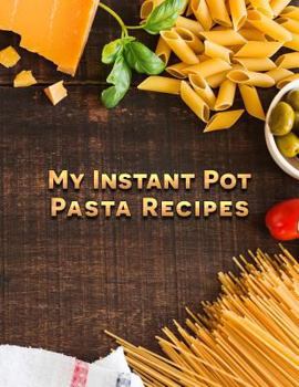 My Instant Pot Pasta Recipes: A Blank Insta Pot Recipe Book