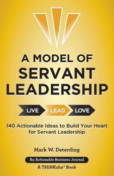 Paperback A Model of Servant Leadership: 140 Actionable Ideas to Build Your Heart for Servant Leadership Book