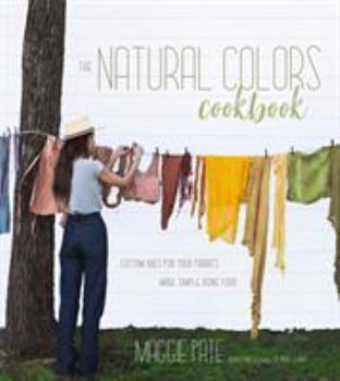 Paperback The Natural Colors Cookbook: Custom Hues for Your Fabrics Made Simple Using Food Book