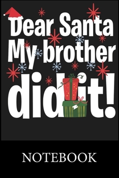 Dear Santa My Brother Did it! Notebook: Blank Lined Notebook,Composition Book for School Diary Writing Notes, Taking Notes, Recipes, Sketching, Writing, Organizing, Doodling,