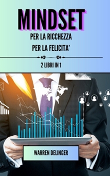Mindset per la ricchezza + mindset per la felicita': 2 libri in 1 (Italian Edition)
