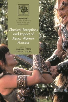 Classical Receptions and Impact of Xena: Warrior Princess (IMAGINES – Classical Receptions in the Visual and Performing Arts)