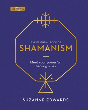 Hardcover The Essential Book of Shamanism: Meet Your Powerful Healing Allies Book