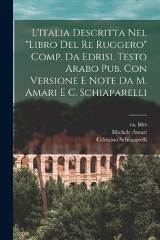 Paperback L'Italia descritta nel "Libro del re Ruggero" comp. da Edrisi. Testo arabo pub. con versione e note da M. Amari e C. Schiaparelli [Italian] Book