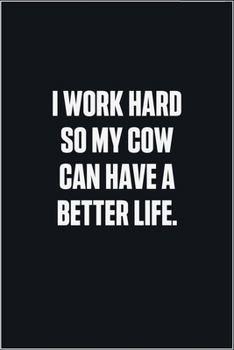 Paperback I Work Hard So My Cow Can Have A Better Life: (Funny Journal Gift for Animal Owners and Lovers) blank Lined Notebook Book