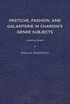 Pastiche, Fashion, and Galanterie in Chardin's Genre Subjects: Looking Smart - Book  of the Studies in Seventeenth- and Eighteenth-Century Art and Culture