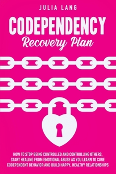 Paperback Codependency Recovery Plan: How to Stop Being Controlled and Controlling Others, Start Healing From Emotional Abuse as You Learn to Cure Codepende Book