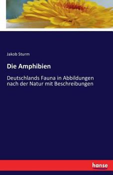 Paperback Die Amphibien: Deutschlands Fauna in Abbildungen nach der Natur mit Beschreibungen [German] Book