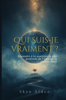 Qui Suis-Je Vraiment ?: Répondre à la Question la Plus Profonde de l'Âme sur le Chemin Soufi (French Edition)