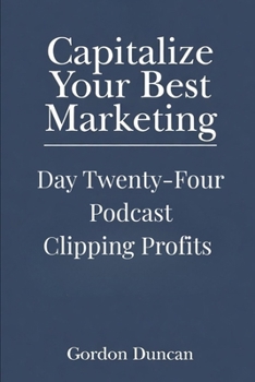 Podcast Clipping Profits (Capitalize Your Best Marketing)