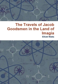 The Travels of Jacob Goodsmen in the Land of Imagia
