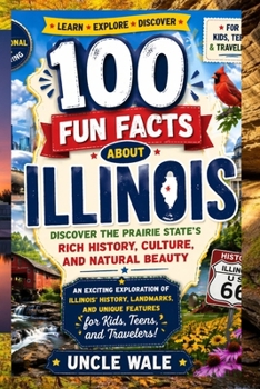 100 Fun Facts About Illinois: Discover the Prairie State's Rich History, Culture, and Natural Beauty: An Exciting Exploration of Illinois’ History, Landmarks, and Unique Features for Kids, Teens, and
