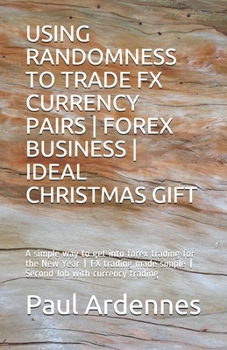Paperback Using Randomness to Trade Fx Currency Pairs - Forex Business - Ideal Gift: A simple way to get into forex trading for 2020 - FX trading made simple - Book