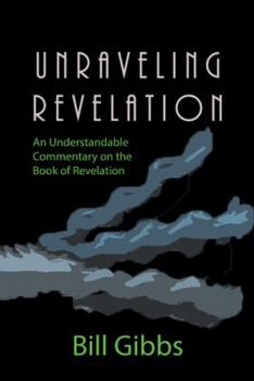 Hardcover Unraveling Revelation: An Understandable Commentary on the Book of Revelation Book