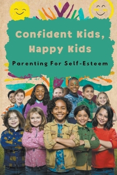 Confident Kids, Happy Kids: Parenting For Self-Esteem