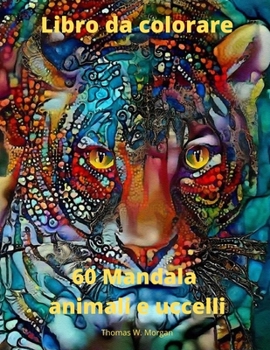 60 Mandala animali e uccelli Libro da colorare: 60 pagine da colorare Premium con disegni incredibili Disegni di mandala antistress con animali e uccelli per adulti Disegni da colorare per rilassament