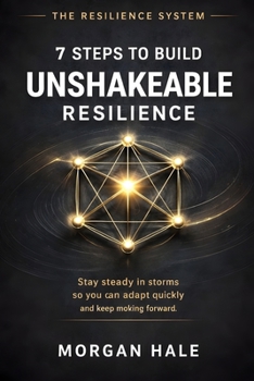 Paperback 7 Steps to Build Unshakeable Resilience: Practical steps to stay steady in storms so you can adapt quickly and keep moving forward Book