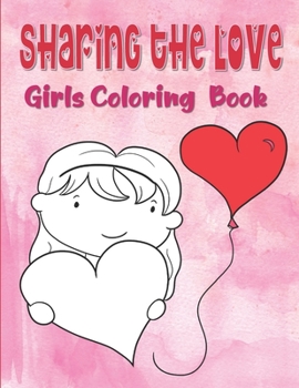 Paperback Sharing The Love Girls Coloring Book: Hearts Coloring Book For Toddlers, Love Coloring Book For Children, Valentine's Day Coloring Book For Kids Ages Book