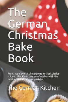 Paperback The German Christmas Bake Book: From apple pie to gingerbread to Spekulatius - Spend this Christmas comfortably with the most delicious German pastrie Book