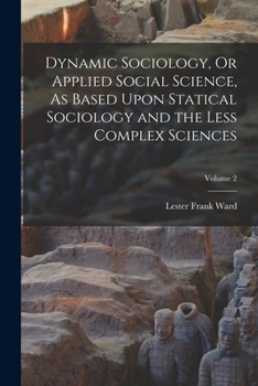 Paperback Dynamic Sociology, Or Applied Social Science, As Based Upon Statical Sociology and the Less Complex Sciences; Volume 2 Book