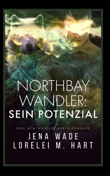 Northbay Wandler: Sein Potenzial: Eine M/M Wandler Mpreg Romanze - Book #3 of the Northbay Pack