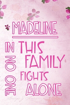 MADELINE In This Family No One Fights Alone: Personalized Name Notebook/Journal Gift For Women Fighting Health Issues. Illness Survivor / Fighter Gift ... Diary, Gratitude, Daily or Dream Journal.