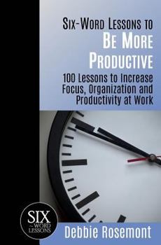 Paperback Six-Word Lessons to Be More Productive: 100 Six-Word Lessons to Increase Your Focus, Organization and Productivity Book