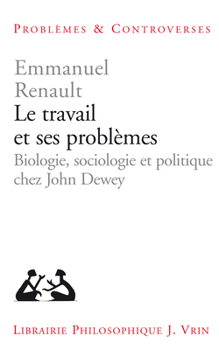 Paperback Le Travail Et Ses Problemes: Biologie, Sociologie Et Politique Chez John Dewey [French] Book