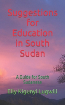 Paperback Suggestions for Education in South Sudan: A Guide for South Sudanese Book