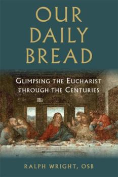 Paperback Our Daily Bread: Glimpsing the Eucharist Through the Centuries Book