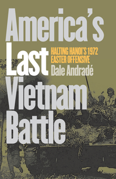 Trial by Fire: The 1972 Easter Offensive, America's Last Vietnam Battle - Book  of the Modern War Studies