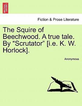 Paperback The Squire of Beechwood. a True Tale. by "Scrutator" [I.E. K. W. Horlock]. Book