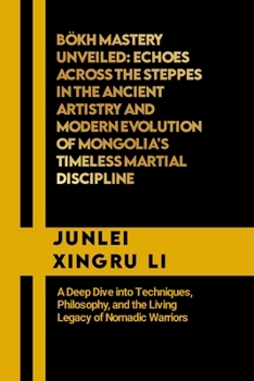 Paperback Bökh Mastery Unveiled: Echoes Across the Steppes in the Ancient Artistry and Modern Evolution of Mongolia's Timeless Martial Discipline: A De Book