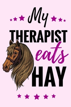 Paperback My Therapist Eats Hay: Horse Training Journal for Journaling - Equestrian Notebook - 131 pages, 6x9 inches - Gift for Horse Lovers & Girls Book