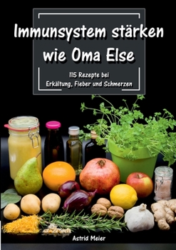 Paperback Immunsystem stärken wie Oma Else: 115 Rezepte bei Erkältung, Fieber und Schmerzen [German] Book