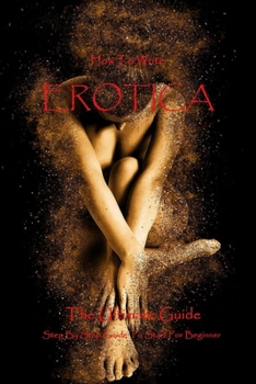 Paperback How To Write Erotica - The Ultimate Guide: Step By Step Guide To Start For Beginner: Guide To Write Erotica Book