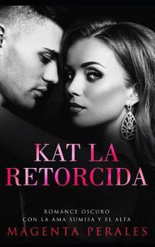 Paperback Kat la Retorcida: Romance Oscuro con la Ama Sumisa y el Alfa [Spanish] Book